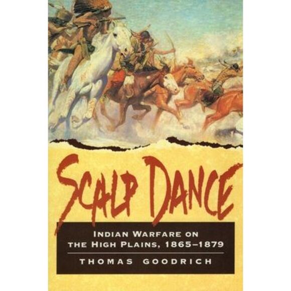 Scalp Dance: Indian Warfare on the High Plains 1865-1879 -- Thomas Goodrich - Picture 1 of 1